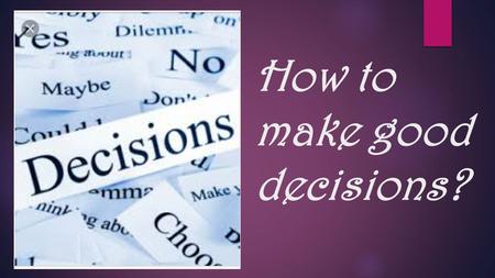 How to make good decisions?. Making the best possible choices Imagine that your company has been expanding rapidly over the past 12 months. Sales are.