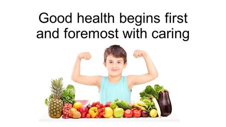 Good health begins first and foremost with caring.