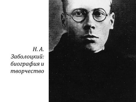 Николай Алексеевич Заболоцкий : биография и творчество