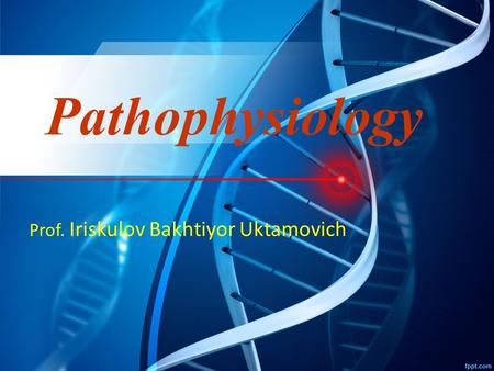 Pathophysiology Prof. Iriskulov Bakhtiyor Uktamovich.