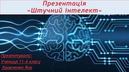 Презентація «Штучний інтелект» Презентувала: Учениця 11-А класу Кравченко Яна.