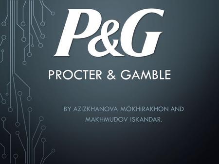 PROCTER & GAMBLE BY AZIZKHANOVA MOKHIRAKHON AND MAKHMUDOV ISKANDAR.