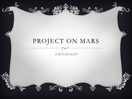 PROJECT ON MARS Sofia Ledovskykh. Mars is the fourth planet from the Sun in the Solar System. The planet is named after the Roman god of war, Mars. Mars.