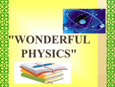 WONDERFUL PHYSICS. Scientists 4 Devices 5 Proverds and sayings  2 2 Brain attack 1 Riddles  3 Pictures report 6.