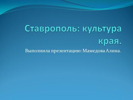 Выполнила презентацию: Мамедова Алина.. Ставрополь. Ставрополь был основан по указу Екатерины II в 1777 году как крепость на Азово- Моздокской оборонительной.