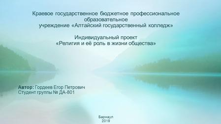 Краевое государственное бюджетное профессиональное образовательное учреждение «Алтайский государственный колледж» Индивидуальный проект «Религия и её роль.