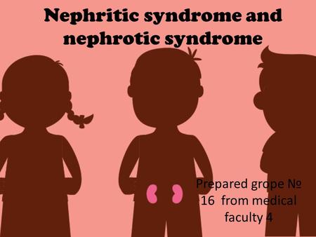 Nephritic syndrome and nephrotic syndrome Prepared grope 16 from medical faculty 4.
