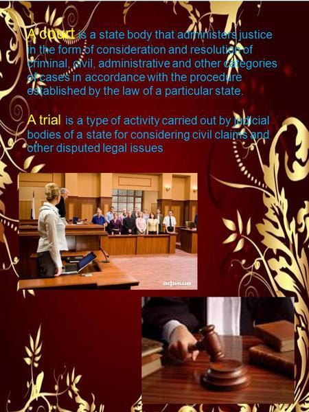 A court is a state body that administers justice in the form of consideration and resolution of criminal, civil, administrative and other categories of.