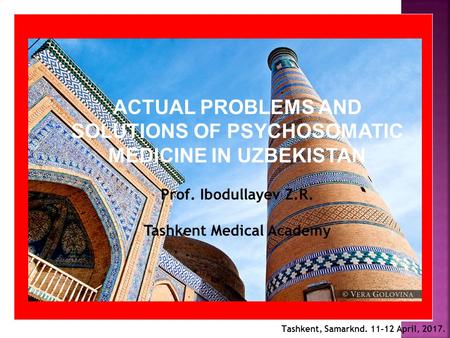 Тashkent, Samarknd April, ACTUAL PROBLEMS AND SOLUTIONS OF PSYCHOSOMATIC MEDICINE IN UZBEKISTAN Prof. Ibodullayev Z.R. Tashkent Medical Academy.