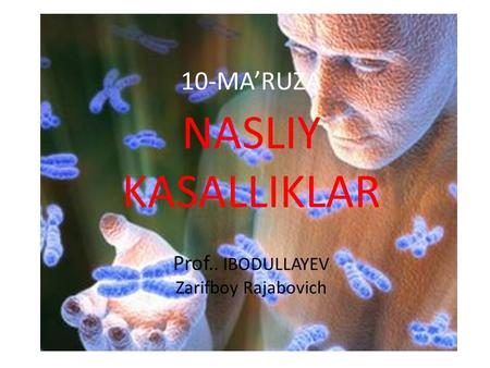 10-MARUZA NASLIY KASALLIKLAR Prof.. IBODULLAYEV Zarifboy Rajabovich.