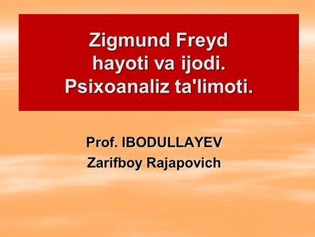 Zigmund Freyd hayoti va ijodi. Psixoanaliz ta'limoti. Prof. IBODULLAYEV Zarifboy Rajapovich.