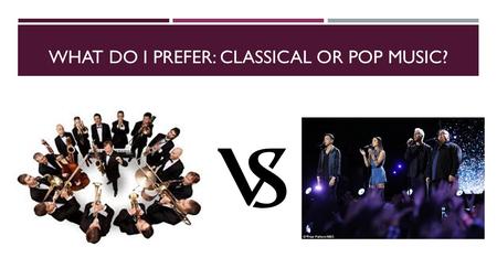 WHAT DO I PREFER: CLASSICAL OR POP MUSIC?