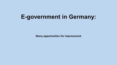 E-government in Germany: Many opportunities for improvement.