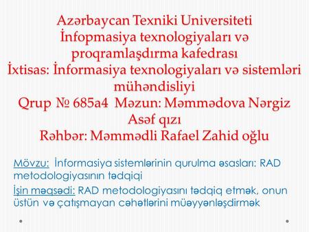 Azərbaycan Texniki Universiteti İnfopmasiya texnologiyaları və proqramlaşdırma kafedrası İxtisas: İnformasiya texnologiyaları və sistemləri mühəndisliyi.